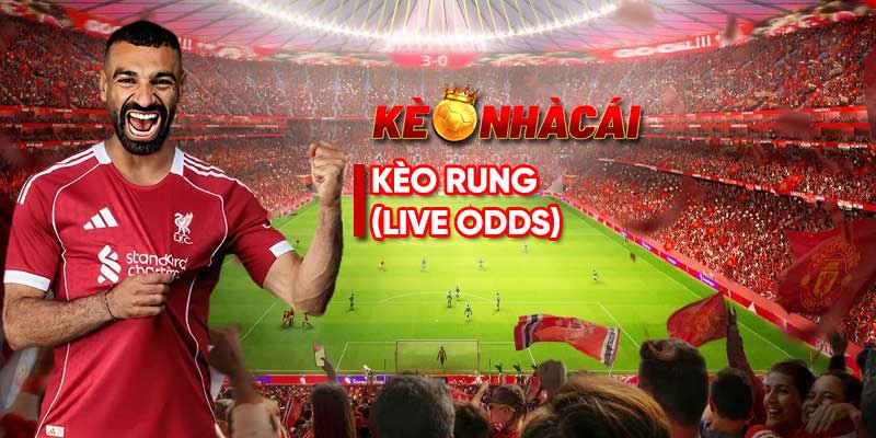 Kèo rung (Live odds) là gì? Tính rủi ro cao nhưng siêu cuốn